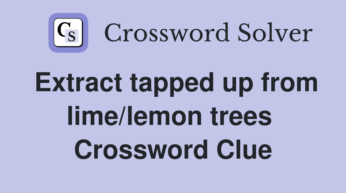 Extract tapped up from lime/lemon trees  Crossword Clue
