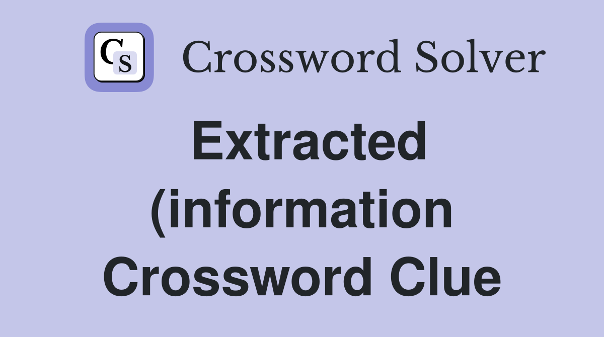 Extracted (information) Crossword Clue Answers Crossword Solver Extracted (information) Crossword Clue Answers Crossword Solver