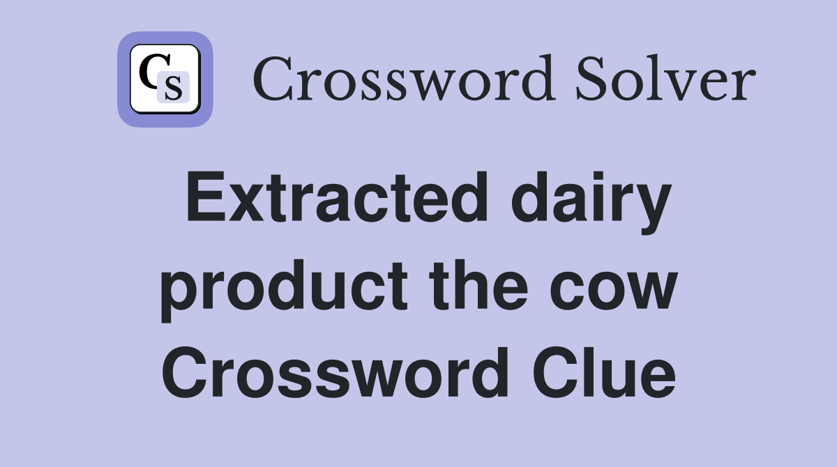 Extracted dairy product the cow Crossword Clue