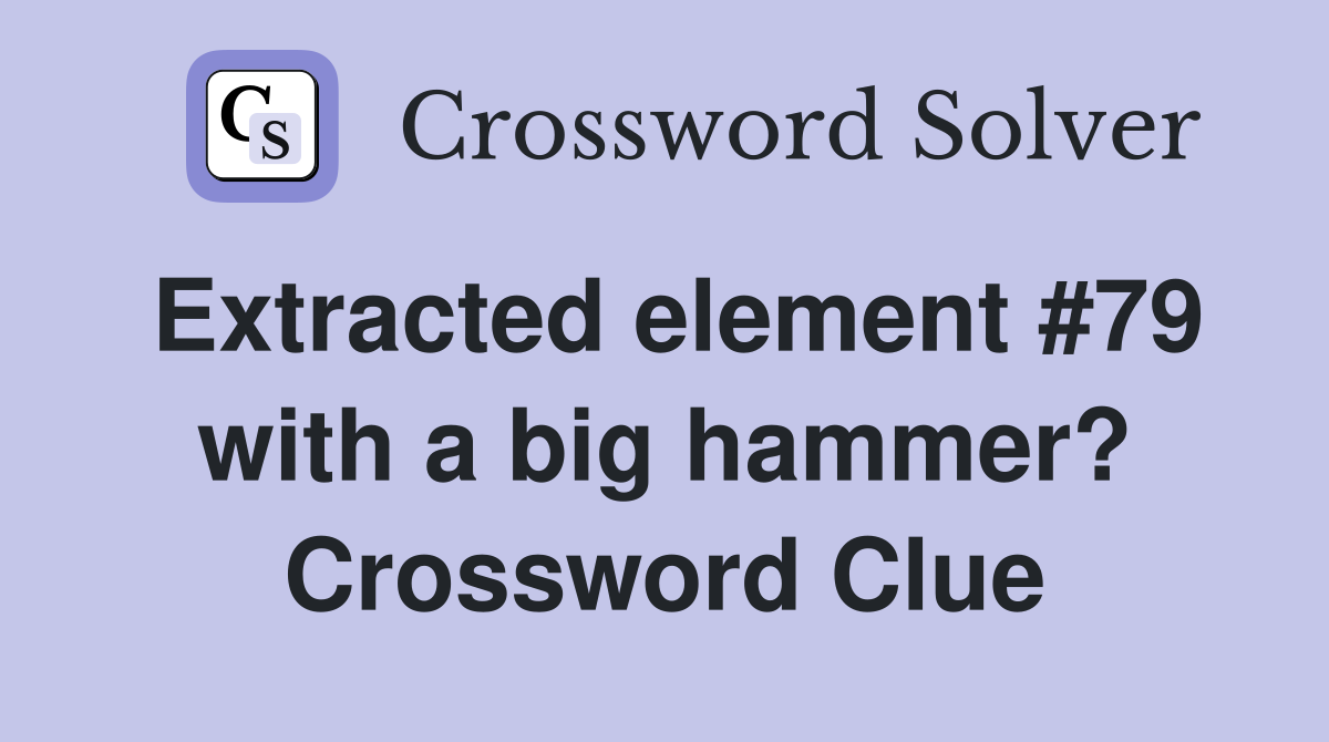 Extracted element #79 with a big hammer? Crossword Clue