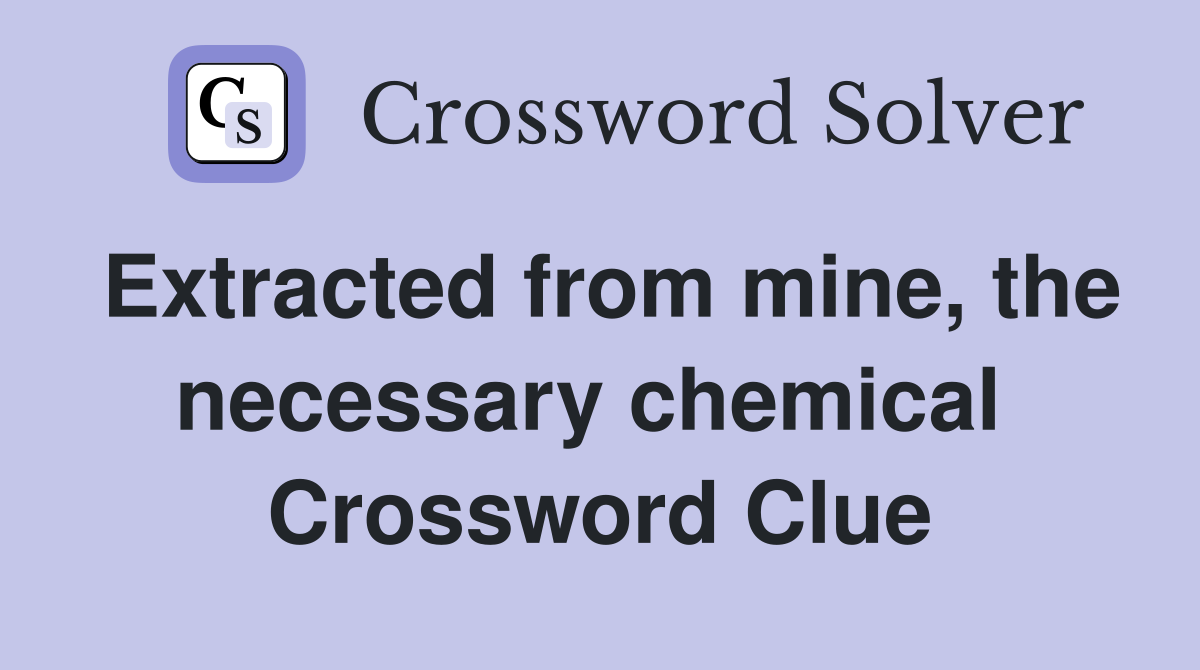 Extracted from mine, the necessary chemical  Crossword Clue