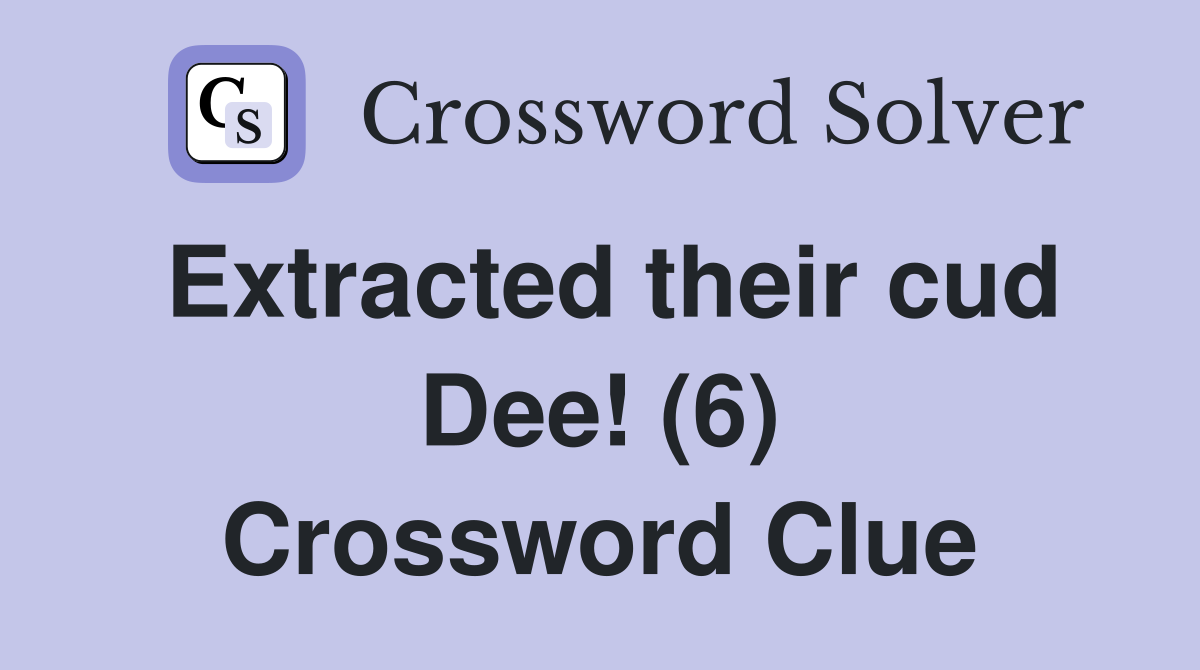 Extracted their cud Dee! (6) Crossword Clue
