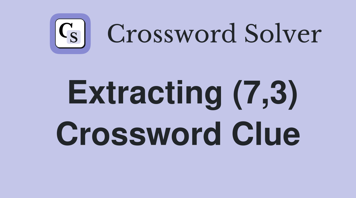 Extracting (7,3) Crossword Clue