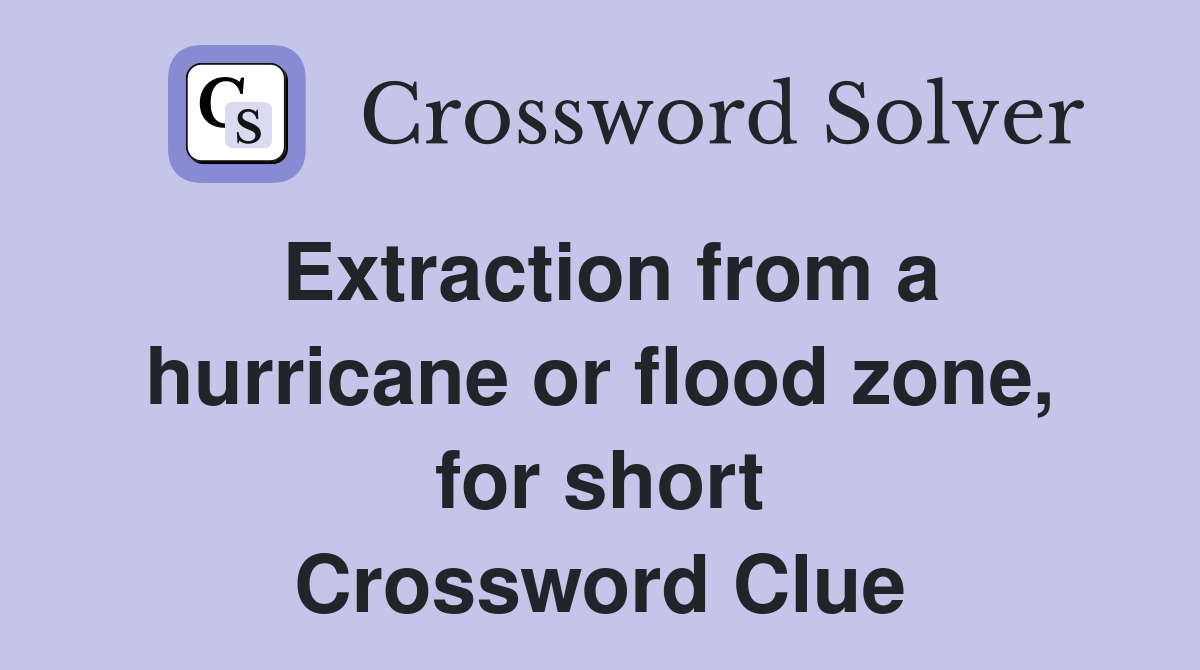Extraction from a hurricane or flood zone, for short Crossword Clue