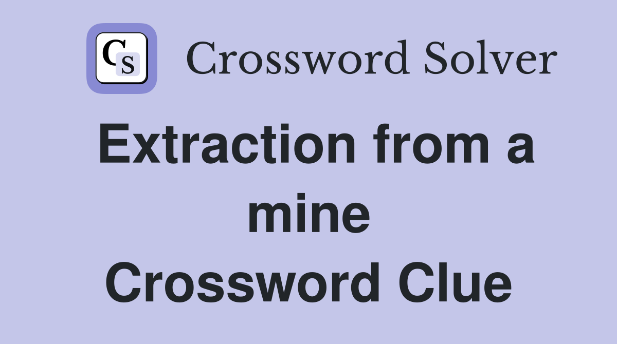 Extraction from a mine Crossword Clue