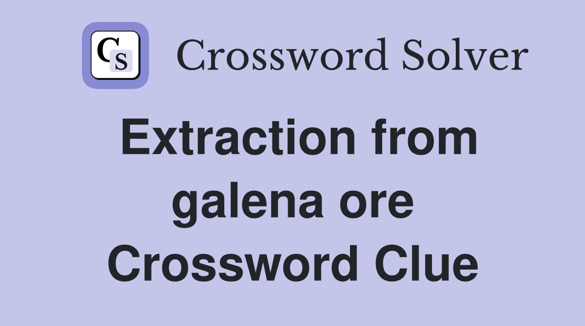 Extraction from galena ore Crossword Clue