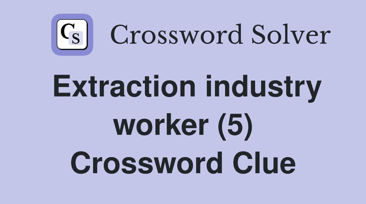 Extraction industry worker (5) Crossword Clue