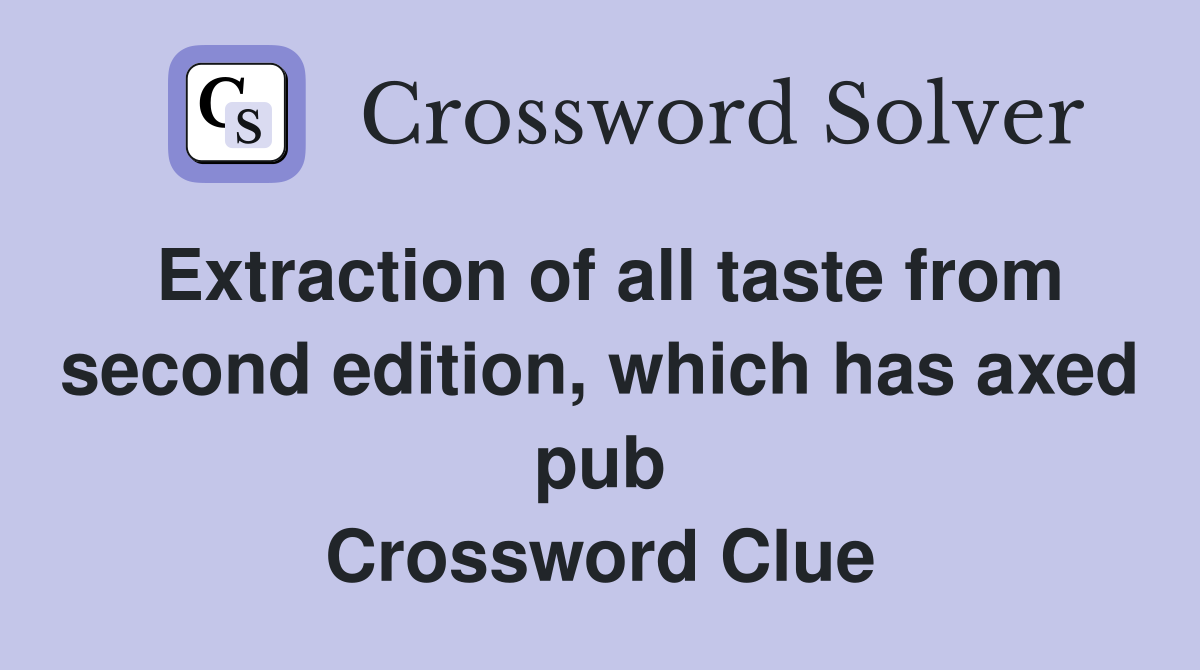 Extraction of all taste from second edition, which has axed pub Crossword Clue