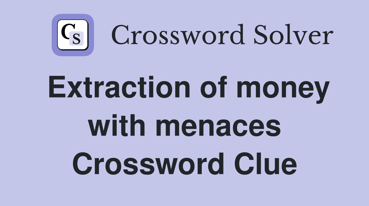 Extraction of money with menaces Crossword Clue