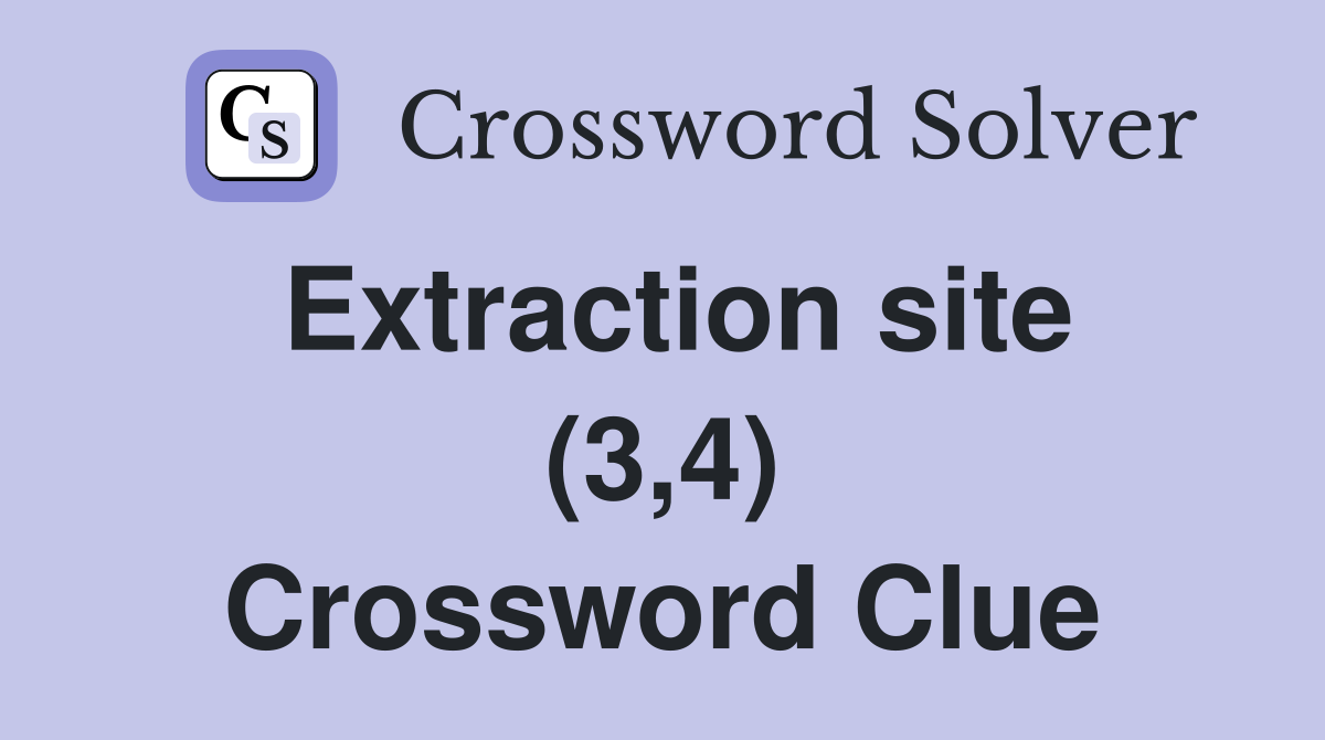 Extraction site (3,4) Crossword Clue