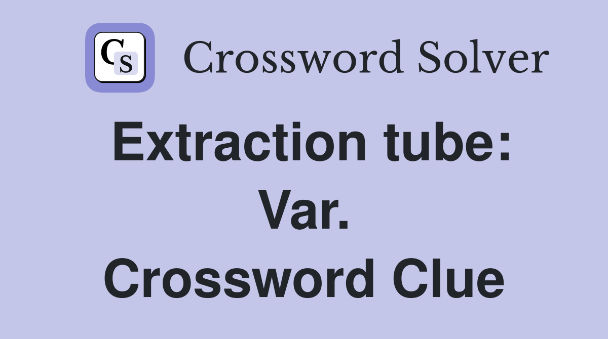 Extraction tube: Var. Crossword Clue