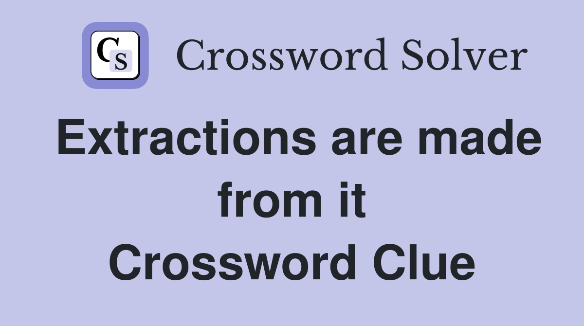 Extractions are made from it Crossword Clue