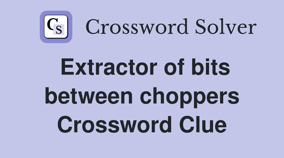 Extractor of bits between choppers Crossword Clue