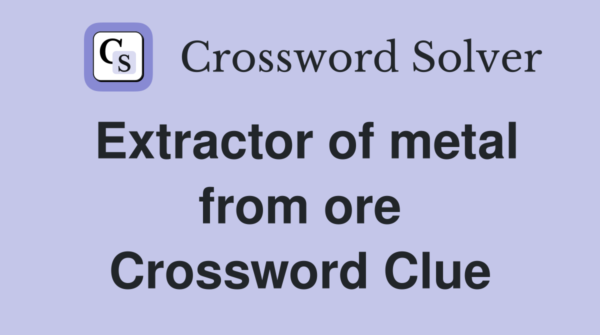 Extractor of metal from ore Crossword Clue