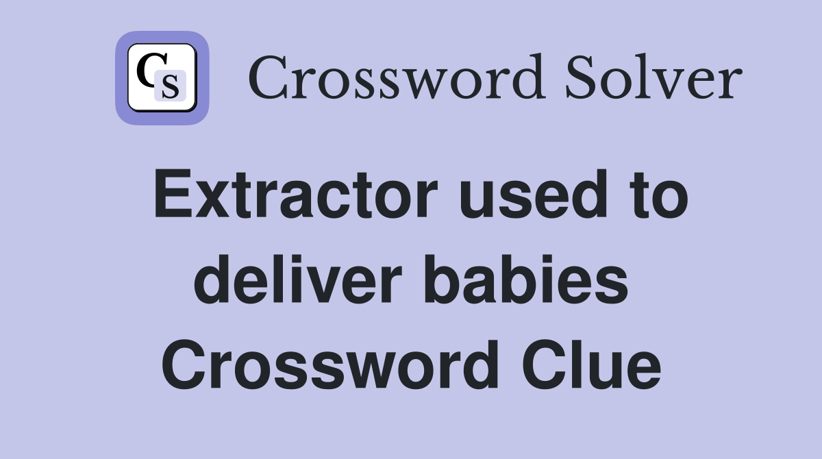 Extractor used to deliver babies Crossword Clue