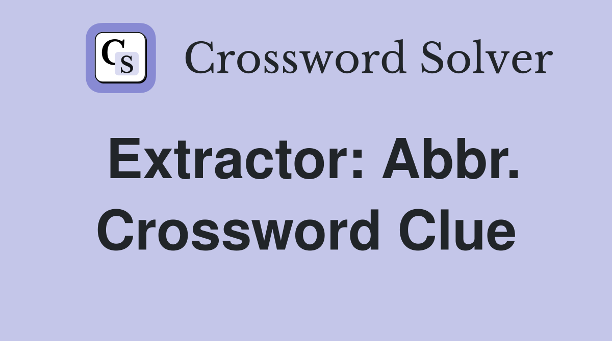 Extractor: Abbr. Crossword Clue