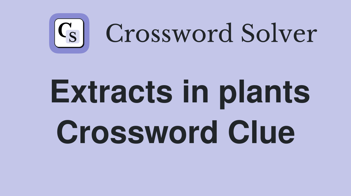 Extracts in plants Crossword Clue