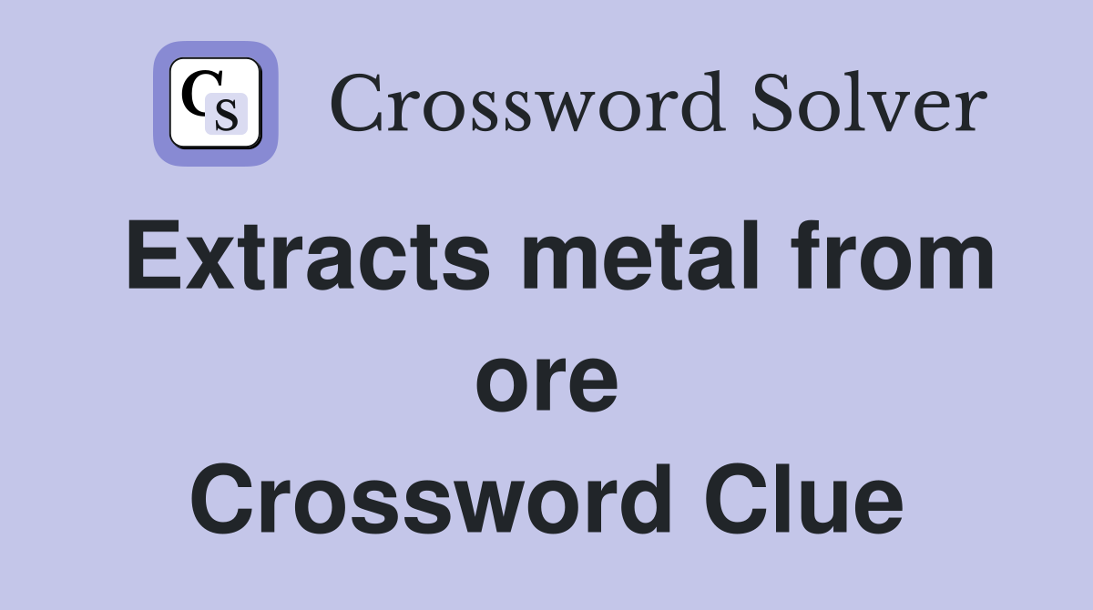 Extracts metal from ore Crossword Clue