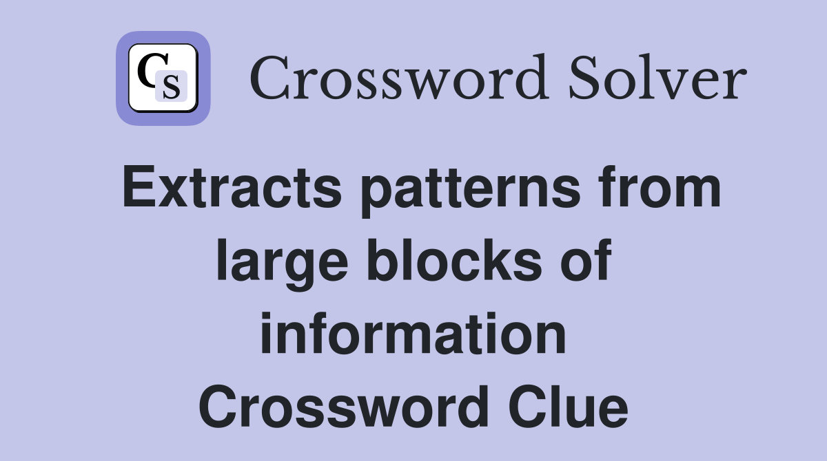 Extracts patterns from large blocks of information Crossword Clue