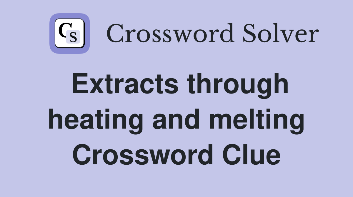 Extracts through heating and melting Crossword Clue