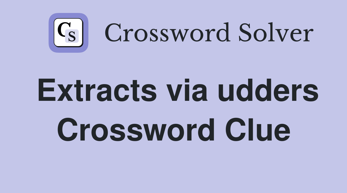Extracts via udders Crossword Clue