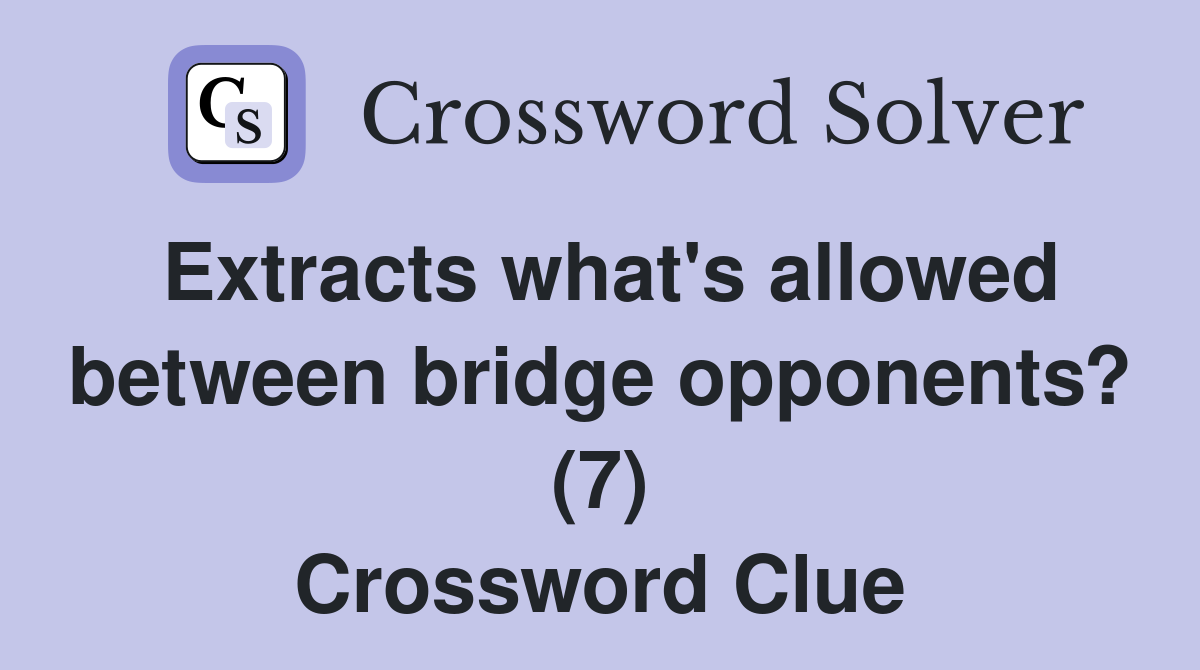 Extracts what's allowed between bridge opponents? (7) Crossword Clue