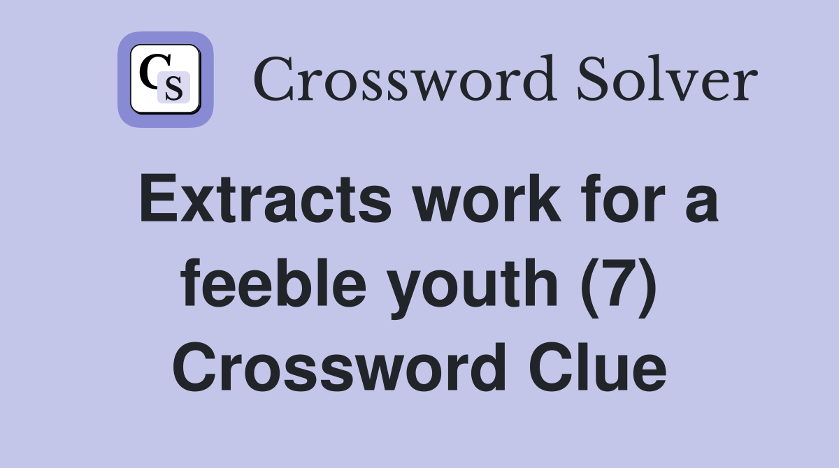 Extracts work for a feeble youth (7) Crossword Clue