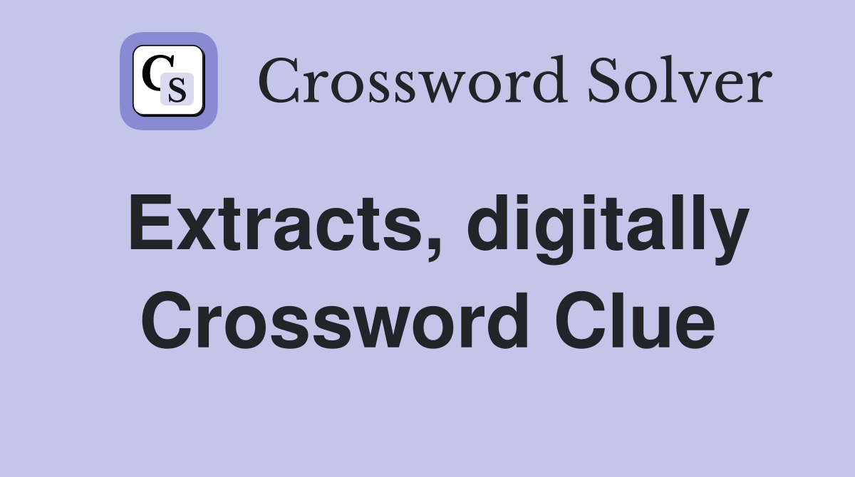 Extracts, digitally Crossword Clue