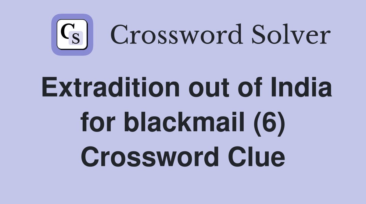 Extradition out of India for blackmail (6) Crossword Clue