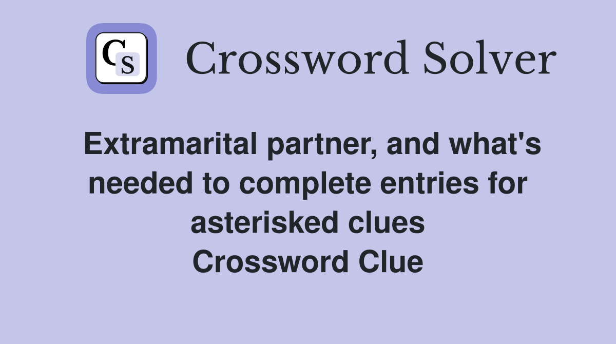 Extramarital partner, and what's needed to complete entries for asterisked clues Crossword Clue