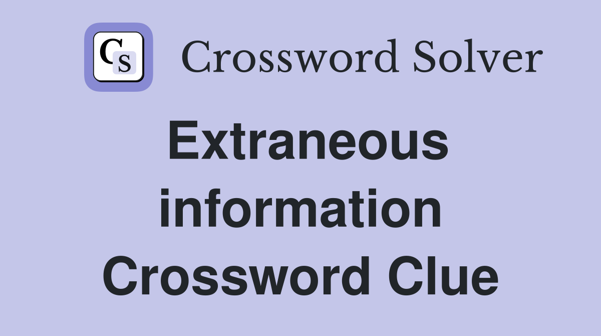 Extraneous information Crossword Clue