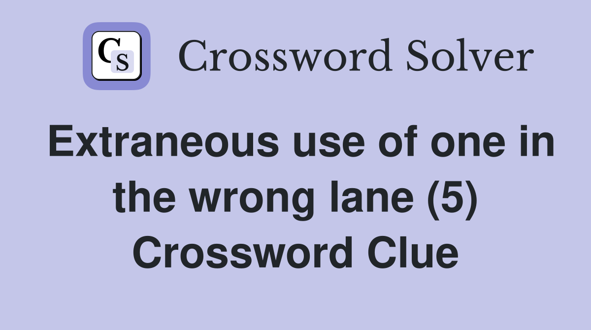 Extraneous use of one in the wrong lane (5) Crossword Clue