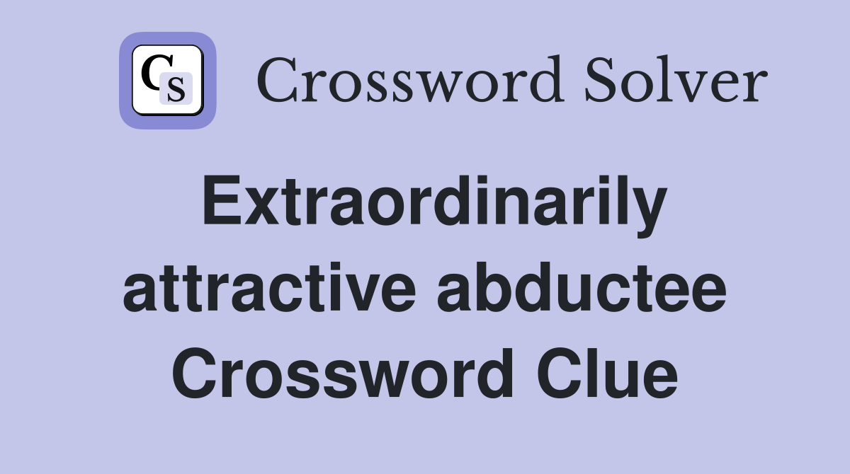 Extraordinarily attractive abductee Crossword Clue