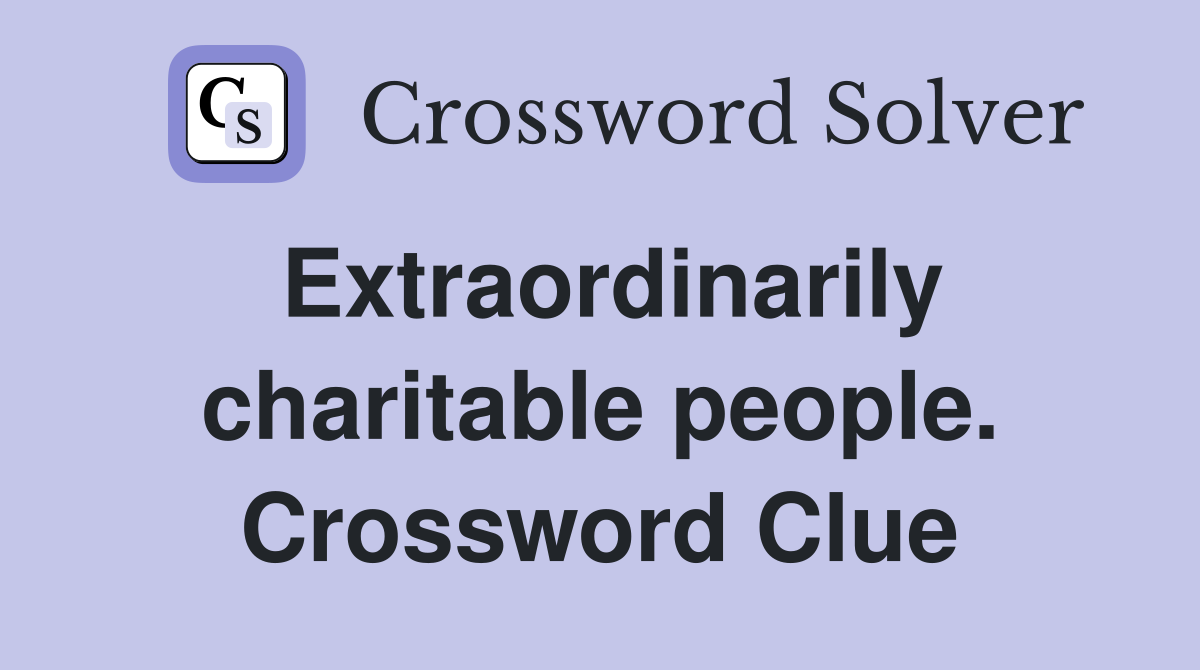 Extraordinarily charitable people. Crossword Clue
