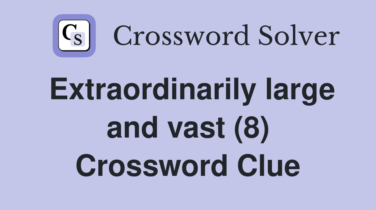 Extraordinarily large and vast (8) Crossword Clue