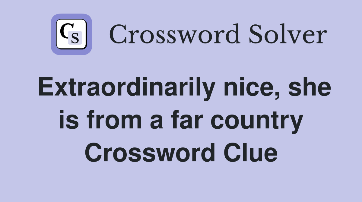 Extraordinarily nice, she is from a far country Crossword Clue