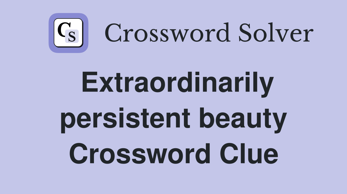 Extraordinarily persistent beauty Crossword Clue
