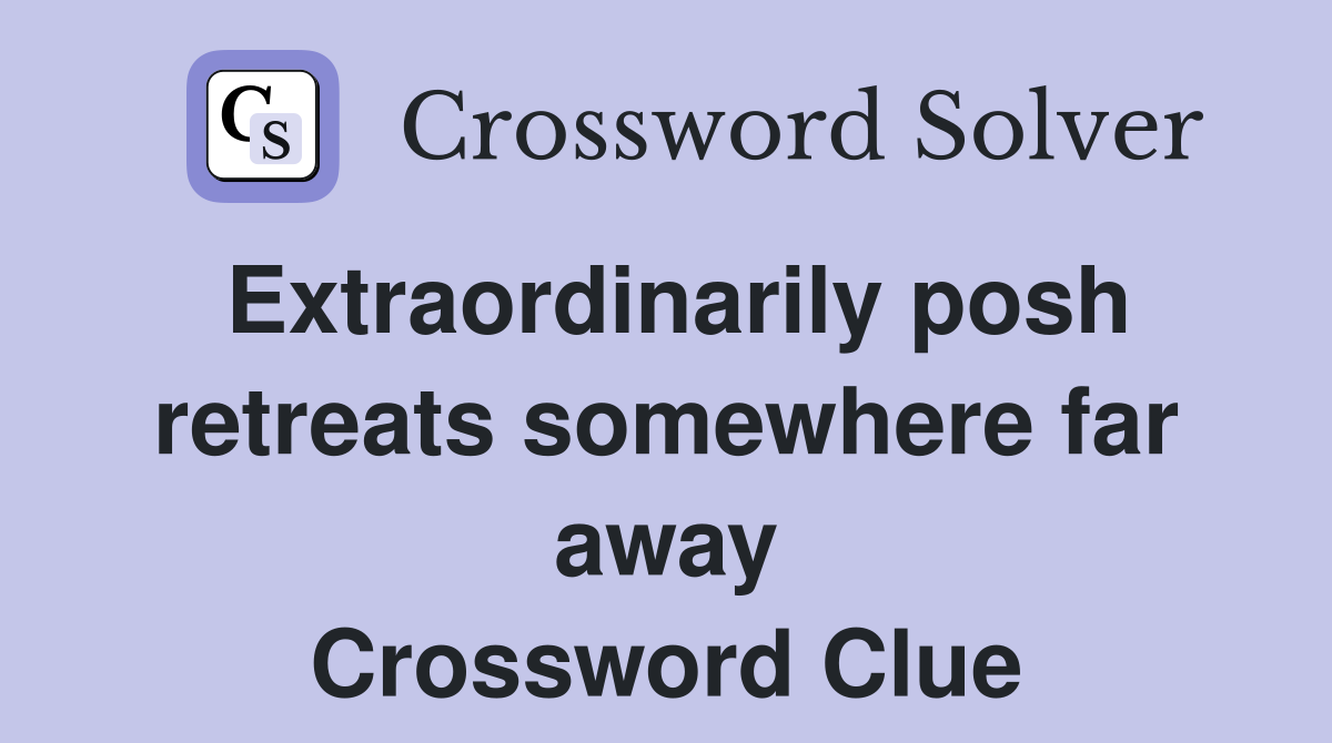 Extraordinarily posh retreats somewhere far away Crossword Clue