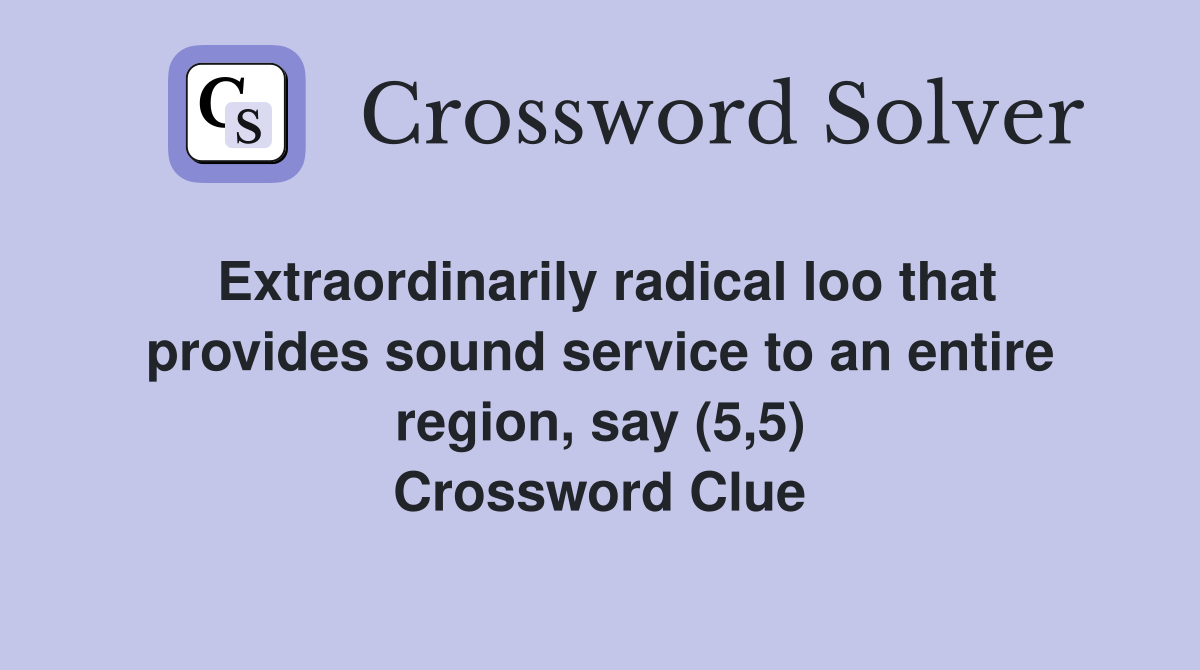 Extraordinarily radical loo that provides sound service to an entire region, say (5,5) Crossword Clue