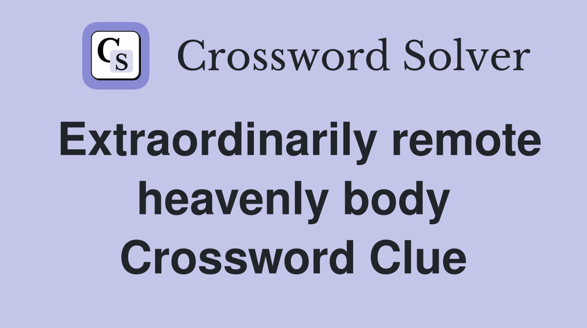 Extraordinarily remote heavenly body Crossword Clue