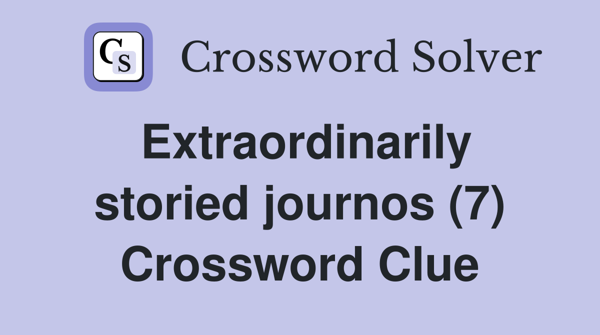 Extraordinarily storied journos (7) Crossword Clue