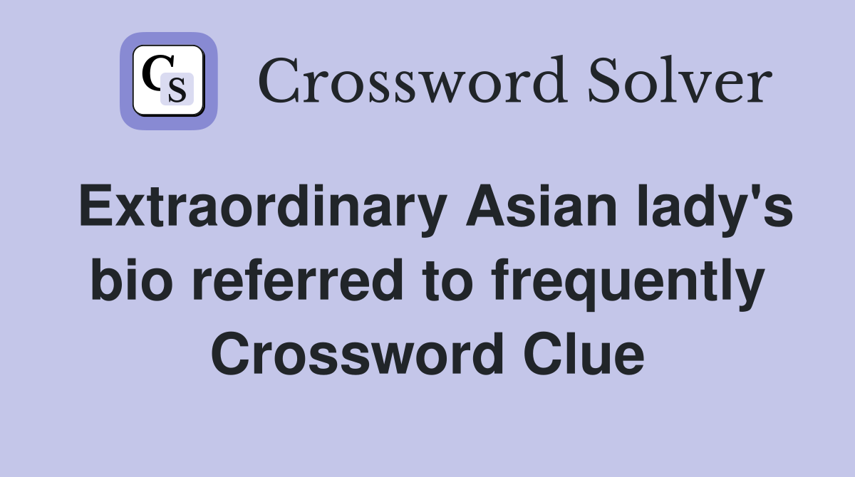 Extraordinary Asian lady's bio referred to frequently Crossword Clue