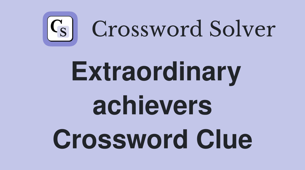 Extraordinary achievers Crossword Clue
