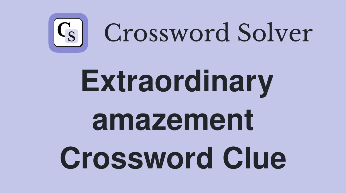 Extraordinary amazement Crossword Clue