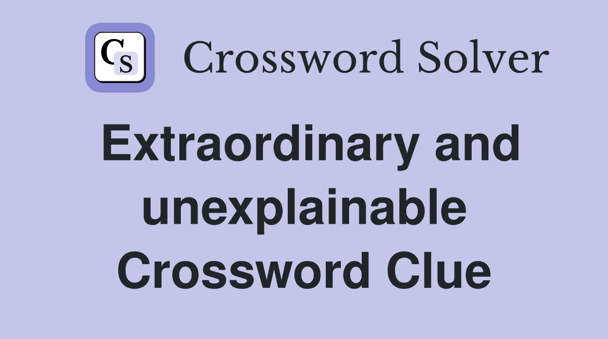 Extraordinary and unexplainable Crossword Clue