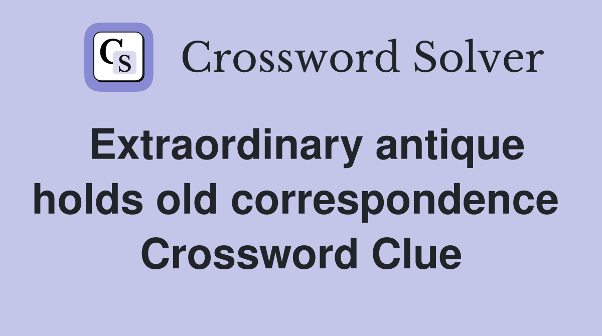 Extraordinary antique holds old correspondence  Crossword Clue