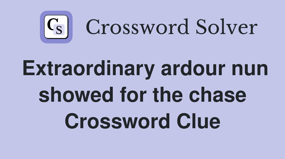 Extraordinary ardour nun showed for the chase Crossword Clue
