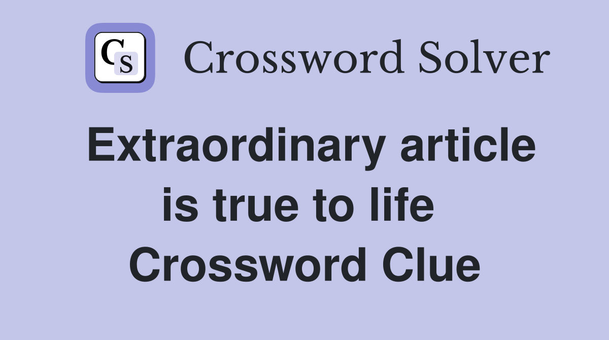 Extraordinary article is true to life  Crossword Clue