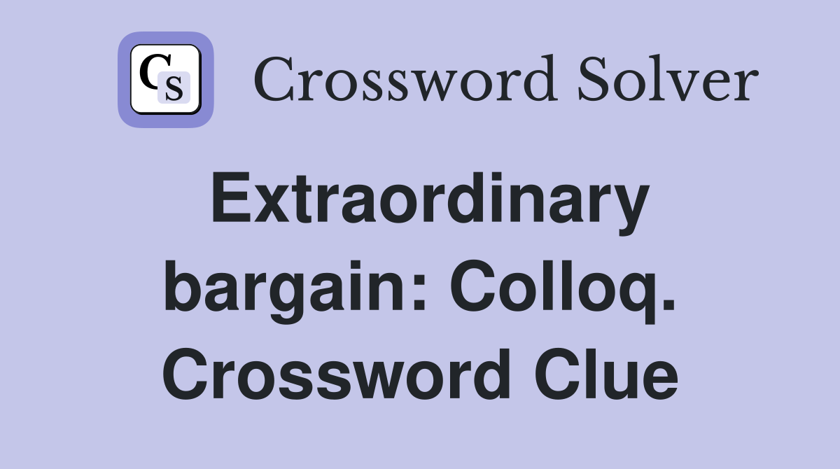 Extraordinary bargain: Colloq. Crossword Clue