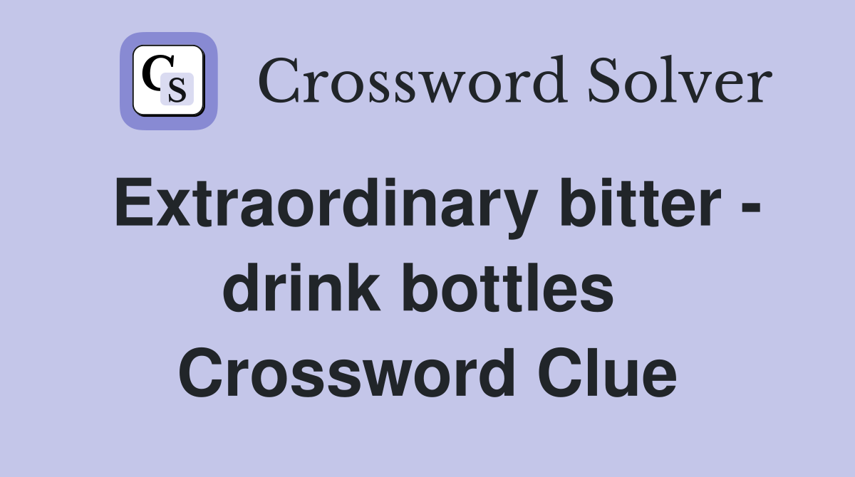 Extraordinary bitter - drink bottles  Crossword Clue